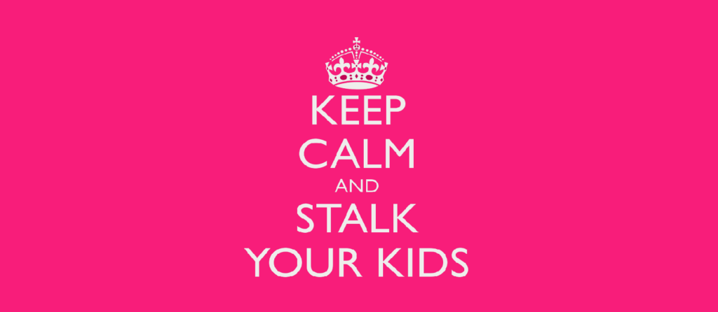 keep calm and stalk your kids